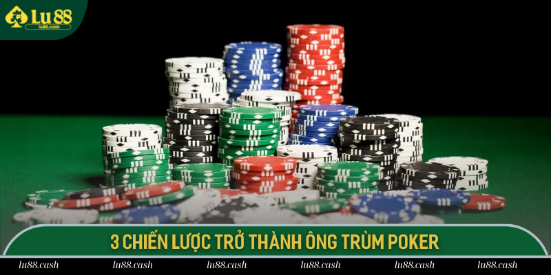 Cách Chơi Poker Lu88 - 3 Thủ Thuật Trở Thành Ông Trùm 3 chiến lược trở thành ông trùm Poker