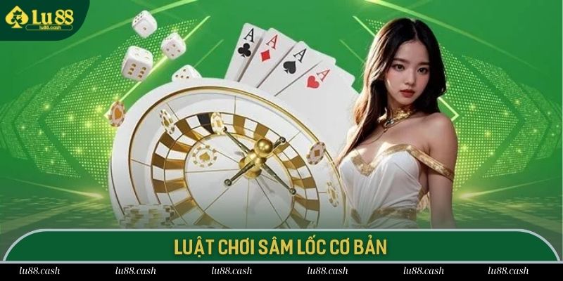 Hướng Dẫn Chi Tiết Cách Chơi Sâm Lốc Dễ Hiểu Nhất 2025 Luật lệ cơ bản trong cách chơi sâm lốc LU88