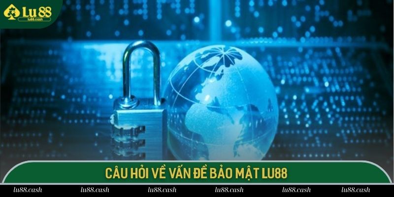 Câu Hỏi Thường Gặp Nhà cái LU88 sở hữu hệ thống bảo mật thông tin chặt chẽ