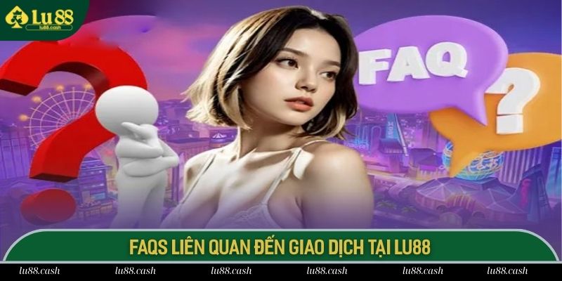 Câu Hỏi Thường Gặp Nhà cái LU 88 đang hỗ trợ đa dạng phương thức giao dịch