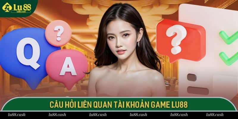 Câu Hỏi Thường Gặp Câu hỏi thường gặp về độ tuổi hợp pháp đăng ký tại LU88