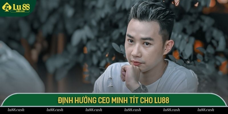 Diễn Viên Minh Tít Những định hướng diễn viên Minh Tít đặt ra cho LU88