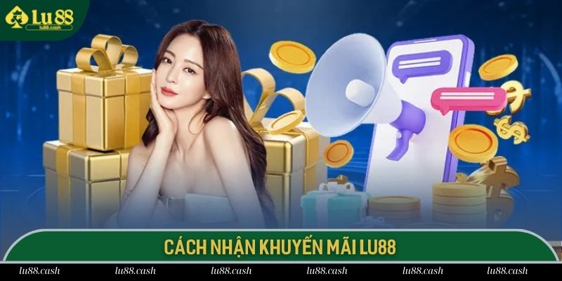 Khuyến Mãi LU88 Quy trình tham gia nhận thưởng khuyến mãi hậu hĩnh tại LU 88