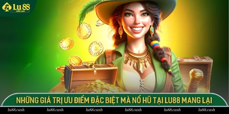 Nổ Hũ Cực Lớn - Siêu Phẩm Giải Trí Năm 2025 Tại LU88 Những giá trị ưu điểm đặc biệt mà nổ hũ tại LU88 mang lại