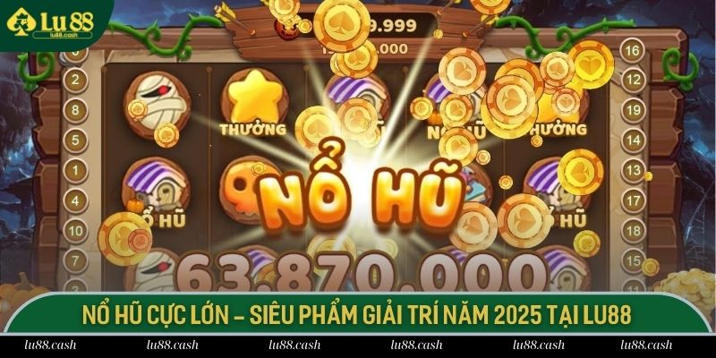 Nổ Hũ Cực Lớn - Siêu Phẩm Giải Trí Năm 2025 Tại LU88 Nổ hũ cực lớn