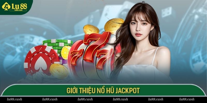 Nổ Hũ Jackpot - Săn Thưởng Cực Khủng, Đổi Đời Thần Tốc Nổ hũ Jackpot cơ hội đổi đời thần tốc cho người chơi