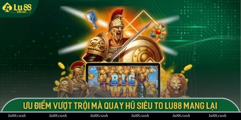 Nổ Hũ Siêu To - Bí Quyết Chinh Phục Hũ Khổng Lồ Tại LU88 Những ưu điểm vượt trội mà quay hũ siêu to tại LU88 mang lại