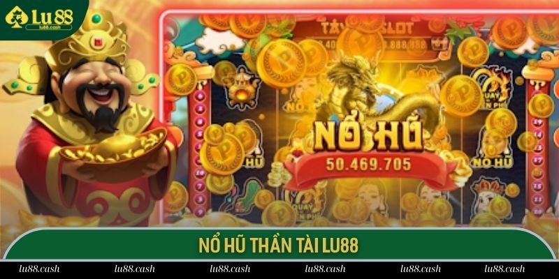 Nổ Hũ Thần Tài Lu88 Cơ Hội Trúng Thưởng Jackpot 1000 Tỷ Nổ hũ thần tài siêu phẩm đổi thưởng hot nhất tại LU88