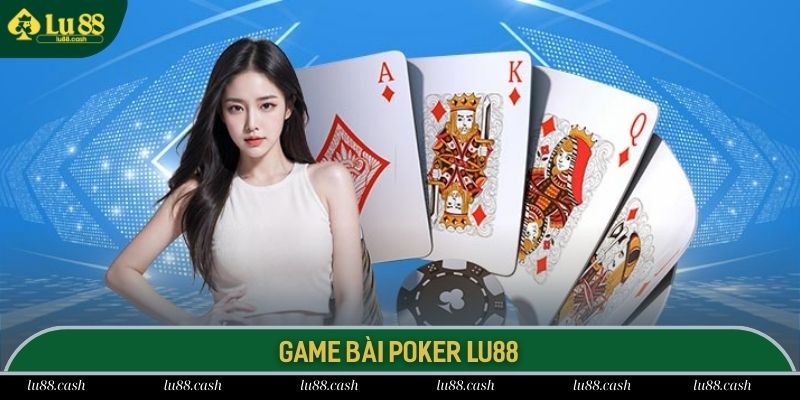 Poker LU88 Siêu phẩm Poker LU88 mang đến những giây phút trải nghiệm cực đã