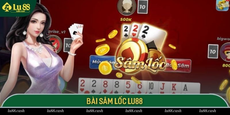 Sâm Lốc LU88 Siêu phẩm Sâm Lốc dòng game đổi thưởng đỉnh cao