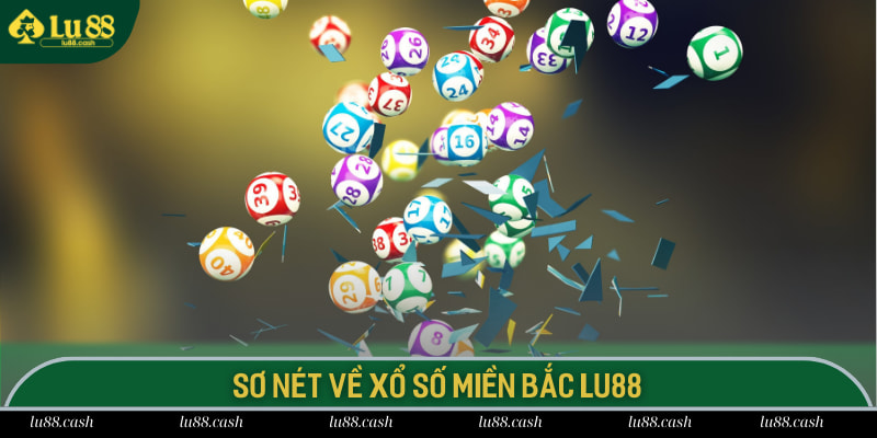 Xổ Số Miền Bắc LU88 - Top 5 Kèo Cược Hot Nhất Hiện Nay Sơ nét về xổ số miền Bắc LU88