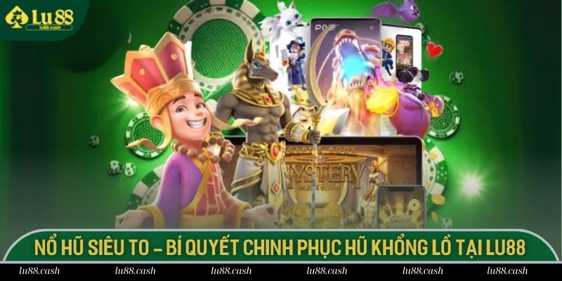 Nổ Hũ Siêu To - Bí Quyết Chinh Phục Hũ Khổng Lồ Tại LU88 Sơ lược đôi nét về thể loại game nổ hũ siêu to