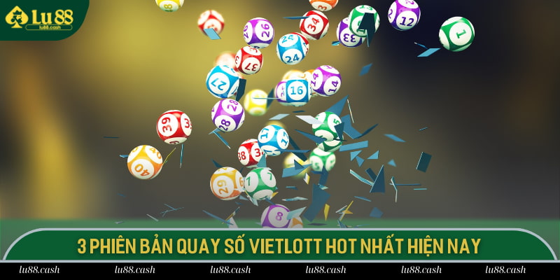 Xổ Số Vietlott LU88 - Cơ Hội Đổi Đời Từ Jackpot 100 Tỷ 3 phiên bản quay số vietlott hot nhất hiện nay